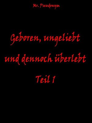 cover image of Geboren, ungeliebt und dennoch überlebt Teil 1